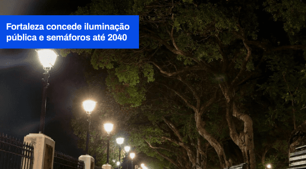 FORTALEZA CONCEDE ILUMINAÇÃO PÚBLICA E SEMAFÓRICA ATÉ 2040
