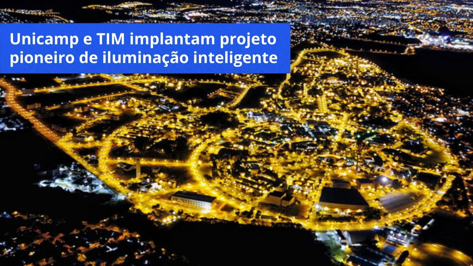 UNICAMP E TIM IMPLANTAM PROJETO PIONEIRO DE ILUMINAÇÃO INTELIGENTE